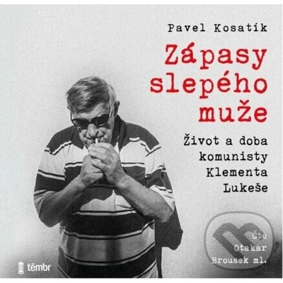Zápasy slepého muže (Život a doba komunisty Klementa Lukeše)
