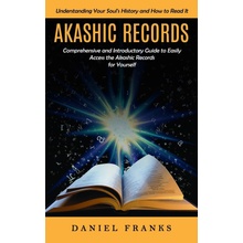 Akashic Records: Understanding Your Soul's History and How to Read It A Comprehensive and Introductory Guide to Easily Access the Akas Franks DanielPaperback