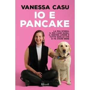 Io e Pancake. La mia storia, il mio cane guida, il nostro amore e tutto quello che ci fa stare bene | Vanessa Casu (2026)
