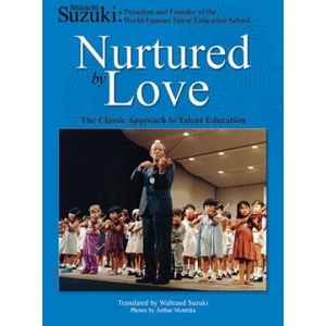 Nurtured by Love: The Classic Approach to Talent Education | Shinichi Suzuki, Waltraud Suzuki (ISBN: 9780874875843)