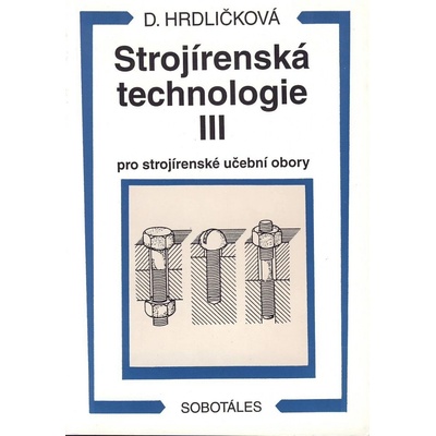 Strojírenská technologie III pro strojírenské učební obory - Dobroslava Hrdličková