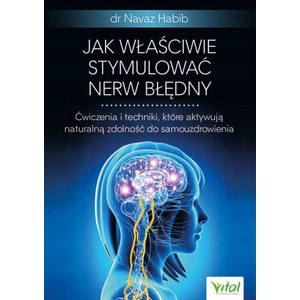 Jak właściwie stymulować nerw błędny. Ćwiczenia i techniki, które aktywują naturalną zdolność do samouzdrowienia | Navaz Habib (2021)