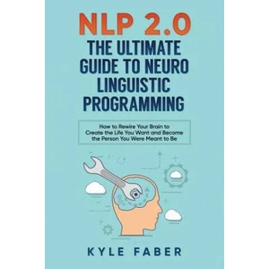 NLP 2.0 - The Ultimate Guide to Neuro Linguistic Programming | KYLE FABER (ISBN: 9781948489201)