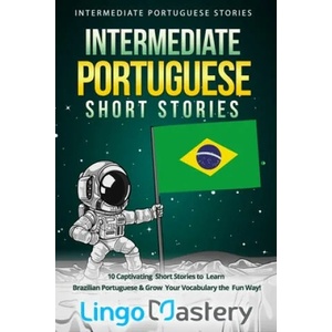 Intermediate Portuguese Short Stories: 10 Captivating Short Stories to Learn Brazilian Portuguese & Grow Your Vocabulary the Fun Way! | Lingo Mastery (ISBN: 9781689542241)