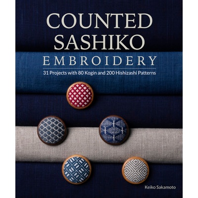 Counted Sashiko Embroidery: 31 Projects with 80 Kogin and 200 Hishizashi Patterns Sakamoto KeikoPaperback