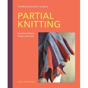 The Machine Knitter′s Guide to Partial Knitting - Seamless Pattern, Shape and Form | Vikki Haffenden (ISBN: 9780719846496)
