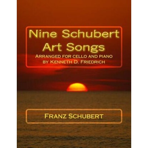 Nine Schubert Art Songs: Arranged for cello and piano by Kenneth D. Friedrich | Franz Schubert (ISBN: 9781987620047)