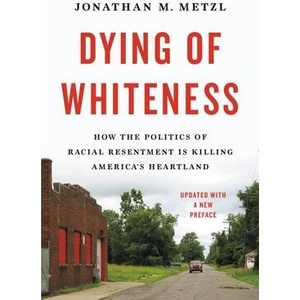 Dying of Whiteness: How the Politics of Racial Resentment Is Killing America's Heartland | Jonathan M. Metzl (ISBN: 9781541604483)