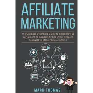 Affiliate Marketing: The Ultimate Beginners Guide to Learn How to start an onlin | Mark Thomas (2017)