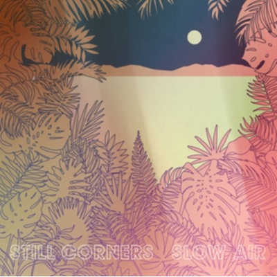 STILL CORNERS - SLOW AIR LP