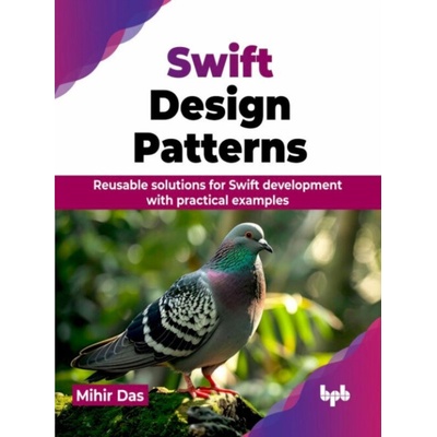 Swift Design Patterns: Reusable solutions for Swift development with practical examples (English Edition (Das Mihir(Paperback