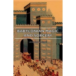 Babylonian Magic And Sorcery - Being The Prayers For The Lifting Of The Hand - The Cuneiform Texts Of A Broup Of Babylonian And Assyrian Incantations | Leonard W. King (ISBN: 9781406753578)