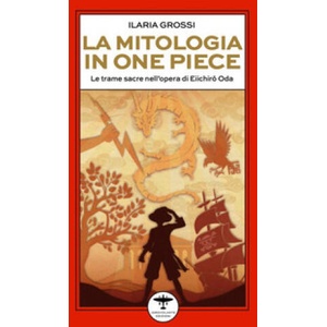 mitologia in One Piece. Le trame sacre nell’opera di Eiichirō Oda | Ilaria Grossi (2025)