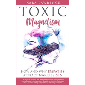 TOXIC MAGNETISM - How and why EMPATHS attract NARCISSISTS: Survival, recovery, and boundaries guide for highly sensitive people healing from narcissis | Kara Lawrence (2019)