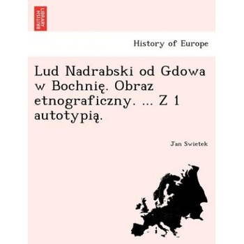 Lud Nadrabski od Gdowa w Bochnię . Obraz etnograficzny. . . . Z 1 autotypią . | Jan Swietek