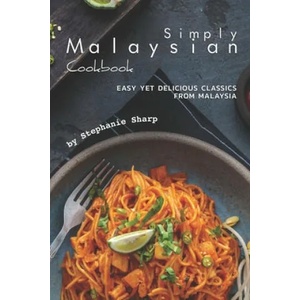Simply Malaysian Cookbook: Easy yet Delicious Classics from Malaysia | Stephanie Sharp (ISBN: 9781670915016)