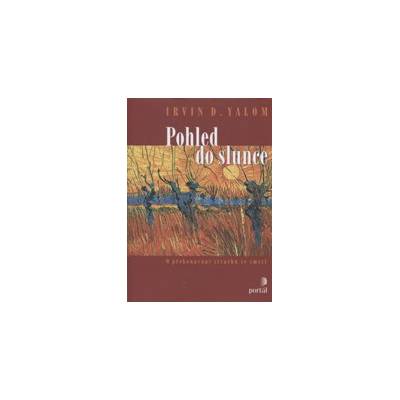 Yalom Irvin D.: Pohled do slunce - O překonávání strachu ze smrti (tváří v tvář skutečnosti a nevyhnutelnosti smrti naše nitro vydá netušené strachy, jež mohou být záchytným bodem psychoterapie ( 205
