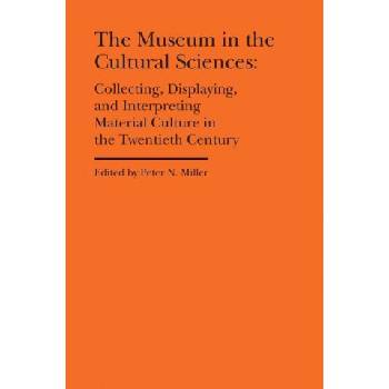 Museum in the Cultural Sciences - Collecting, Displaying, and Interpreting Material Culture in the Twentieth Century