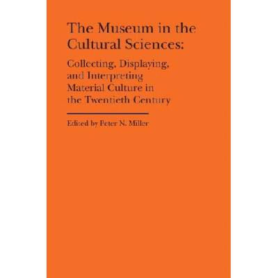 Museum in the Cultural Sciences - Collecting, Displaying, and Interpreting Material Culture in the Twentieth Century | ANNIKA FISHER