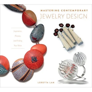 Mastering Contemporary Jewelry Design: Inspiration, Process and Finding Your Voice | Loretta Lam (ISBN: 9780764359194)