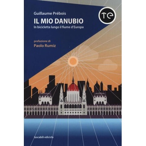 Il mio Danubio. In bicicletta lungo il fiume d'Europa | Guillaume Prébois, L. Stroppa (ISBN: 9788865491799)