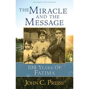 The Miracle and the Message: 100 Years of Fatima | John C Preiss (ISBN: 9781681921679)