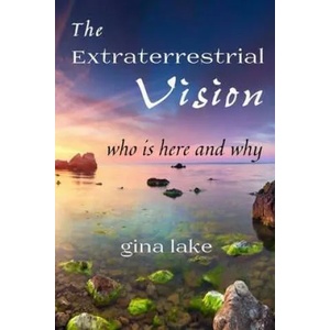 The Extraterrestrial Vision: Who Is Here and Why | Gina Lake (ISBN: 9781467995726)
