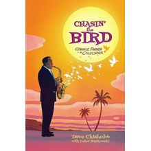 Chasing the Bird: Charlie Parker in California Chisholm Dave