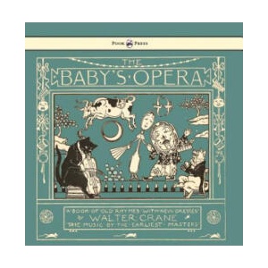 Baby's Opera - A Book of Old Rhymes with New Dresses - Illustrated by Walter Crane | Walter Crane, Walter Crane (ISBN: 9781473334946)