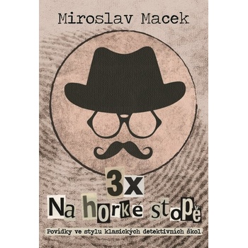 3 x na horké stopě - Tři příběhy s detektivní zápletkou - Miroslav Macek