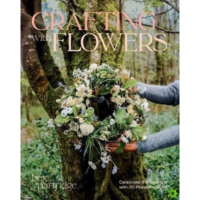 Crafting with Flowers, Celebrate the Seasons with 20 Floral Projects Hardie Grant Books (UK)