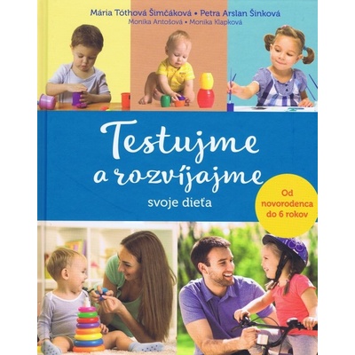 Testujme a rozvíjajme svoje dieťa Mária Tóthová Šimčáková, Petra Arslan...