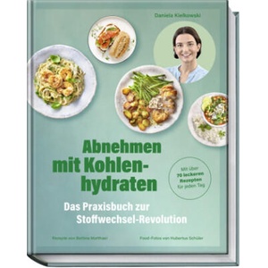 Abnehmen mit Kohlenhydraten - Das Praxisbuch zur Stoffwechsel-Revolution | Daniela Kielkowski, Bettina Matthaei, Hubertus Schüler (2024)