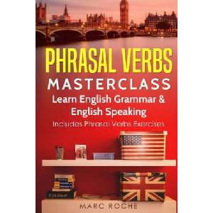 Phrasal Verbs Masterclass: Learn English Grammar & English Speaking: Includes Phrasal Verbs Exercises | Marc Roche (ISBN: 9781729493625)