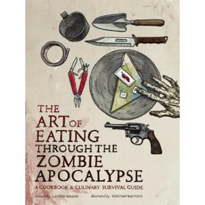 Art of Eating Through the Zombie Apocalypse | Kristian Bauthus (ISBN: 9781940363363)