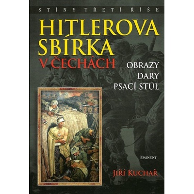 Hitlerova sbírka v Čechách. Obrazy, dary, psací stůl - Jiří Kuchař
