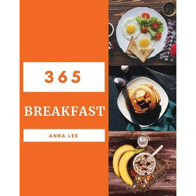 Breakfast 365: Enjoy 365 Days with Amazing Breakfast Recipes in Your Own Breakfast Cookbook! [book 1]
