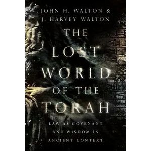 Lost World of the Torah - Law as Covenant and Wisdom in Ancient Context | John H Walton, J Harvey Walton (ISBN: 9780830852413)