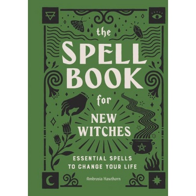 The Spell Book for New Witches Essential Spells to Change Your Life