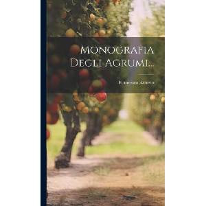 Monografia Degli Agrumi. . . | Francesco Arrosto (ISBN: 9781019727102)