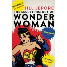 Secret History of Wonder Woman - Lepore Jill