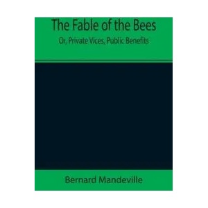 Fable of the Bees; Or, Private Vices, Public Benefits | Bernard Mandeville (ISBN: 9789355392916)