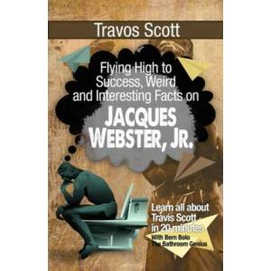 Travis Scott: Flying High to Success, Weird and Interesting Facts on Jacques Webster, Jr. ! | Bern Bolo (ISBN: 9781546567394)