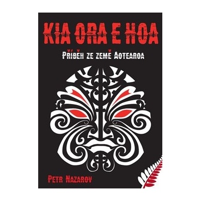 Kia Ora E Hoa - Příběh ze země Aotearoa - Petr Nazarov