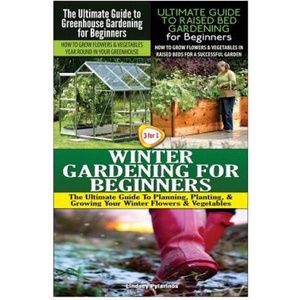 The Ultimate Guide to Greenhouse Gardening for Beginners & The Ultimate Guide to Raised Bed Gardening for Beginners & Winter Gardening for Beginners | Lindsey Pylarinos (ISBN: 9781507693957)