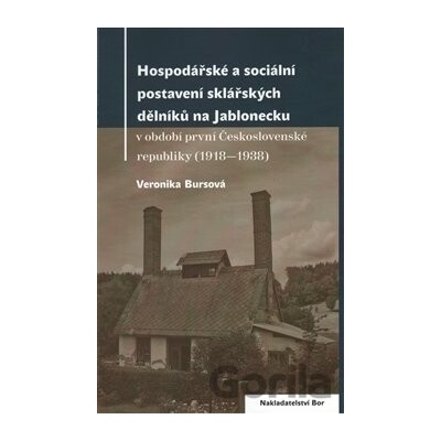 Hospodářské a sociální postavení sklářských dělníků na Jablonecku - Veronika Bursíková