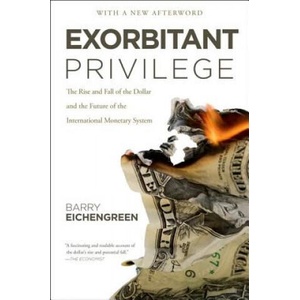 Exorbitant Privilege: The Rise and Fall of the Dollar and the Future of the International Monetary System | Barry Eichengreen (ISBN: 9780199931095)