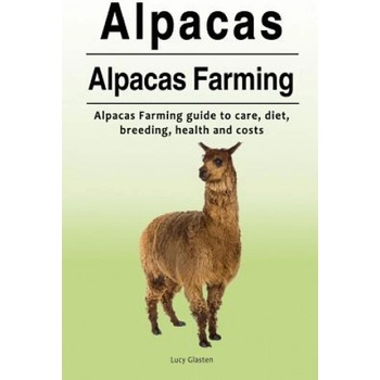 Alpacas. Alpacas Farming. Alpacas Farming guide to care, diet, breeding, healt | Lucy Glasten