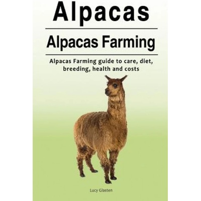 Alpacas. Alpacas Farming. Alpacas Farming guide to care, diet, breeding, healt | Lucy Glasten