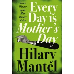 Every Day Is Mother's Day | Hilary Mantel (ISBN: 9781841153391)